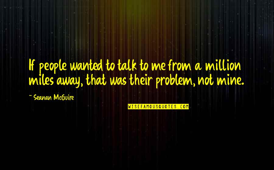 Million Miles Away Quotes By Seanan McGuire: If people wanted to talk to me from