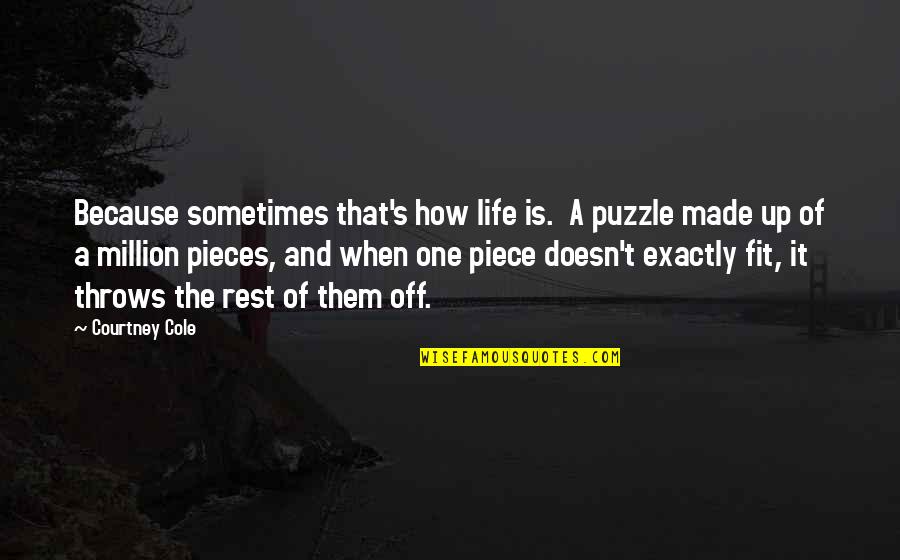 Million Pieces Quotes By Courtney Cole: Because sometimes that's how life is. A puzzle