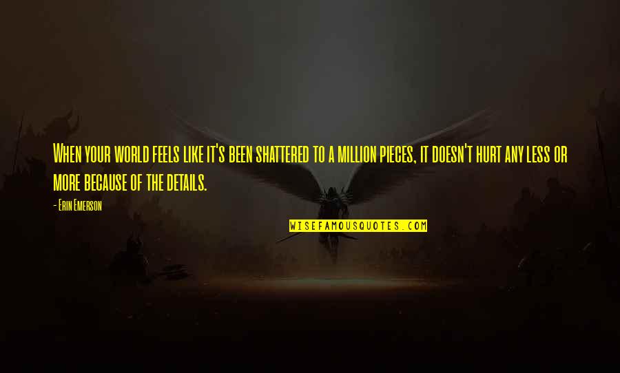 Million Pieces Quotes By Erin Emerson: When your world feels like it's been shattered