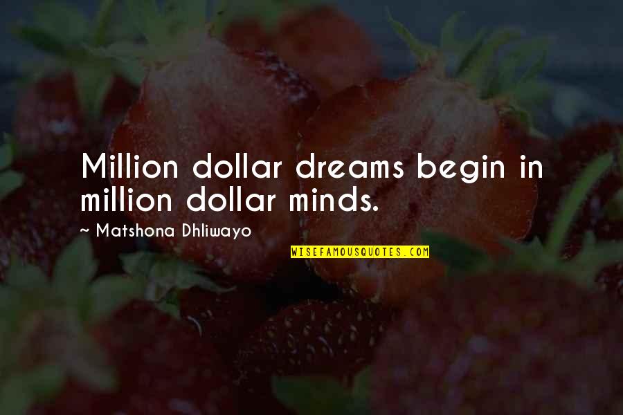 Million Quotes Quotes By Matshona Dhliwayo: Million dollar dreams begin in million dollar minds.