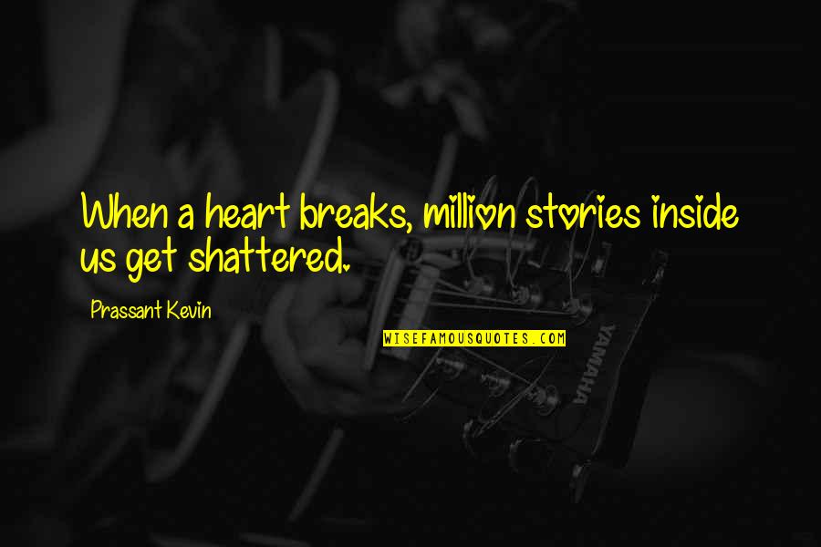 Million Quotes Quotes By Prassant Kevin: When a heart breaks, million stories inside us