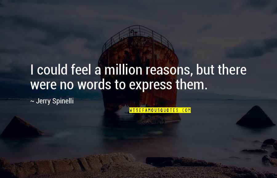 Million Reasons To Love You Quotes By Jerry Spinelli: I could feel a million reasons, but there