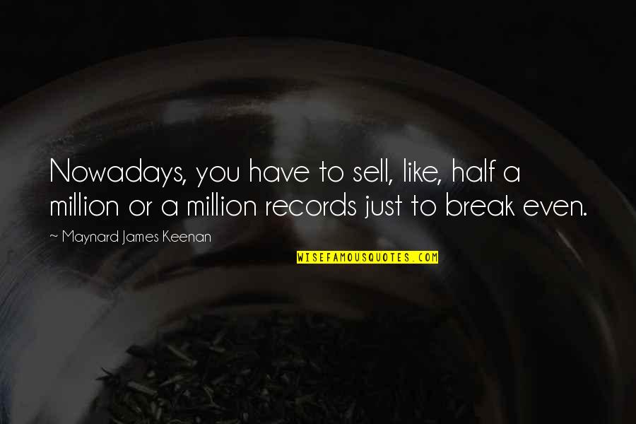 Million Records Quotes By Maynard James Keenan: Nowadays, you have to sell, like, half a
