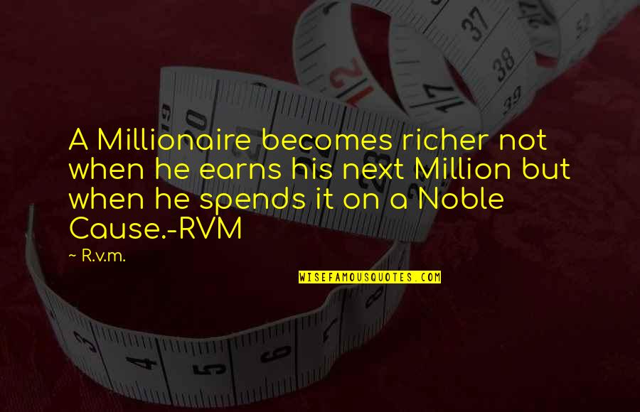 Millionaire Best Quotes By R.v.m.: A Millionaire becomes richer not when he earns Millionaire Best Quotes By R.v.m.: A Millionaire becomes richer not when he earns