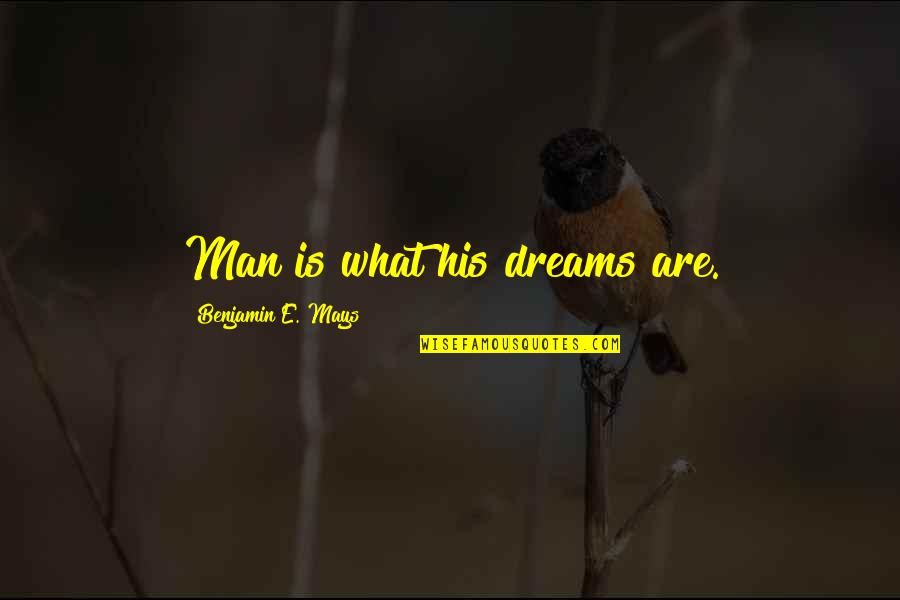 Millionaire Division Quotes By Benjamin E. Mays: Man is what his dreams are. Millionaire Division Quotes By Benjamin E. Mays: Man is what his dreams are.