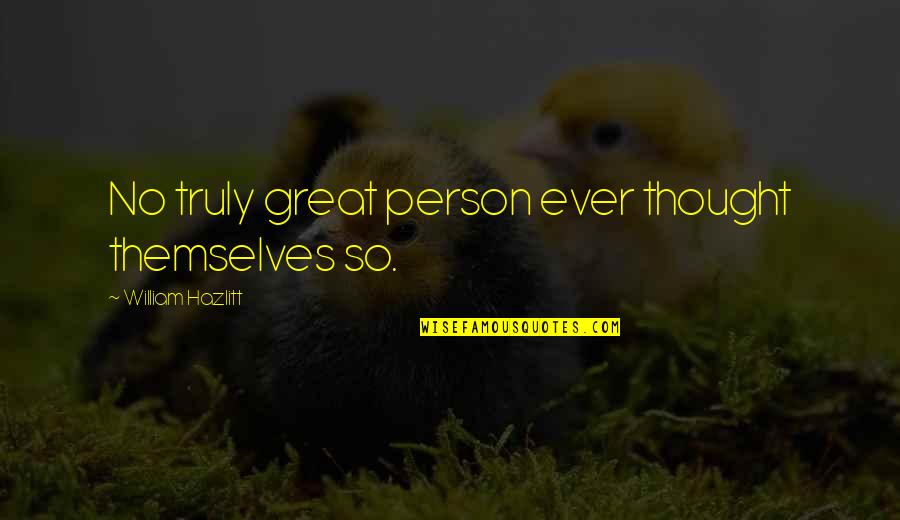 Millionaire Dollar Matchmaker Quotes By William Hazlitt: No truly great person ever thought themselves so.