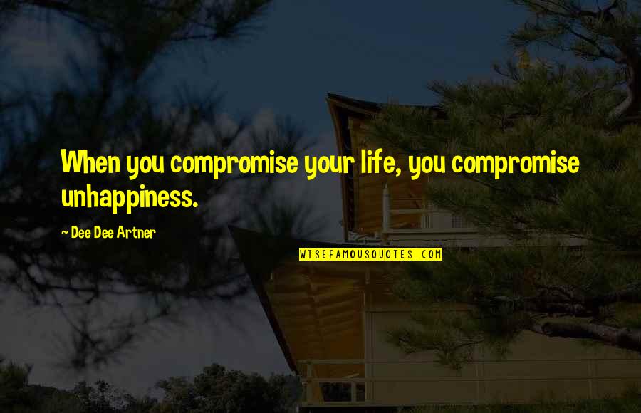 Millionaire Focus Quotes By Dee Dee Artner: When you compromise your life, you compromise unhappiness.