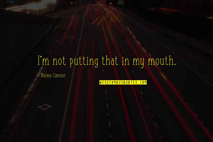 Millionaire Hero Quotes By Naima Simone: I'm not putting that in my mouth. Millionaire Hero Quotes By Naima Simone: I'm not putting that in my mouth.