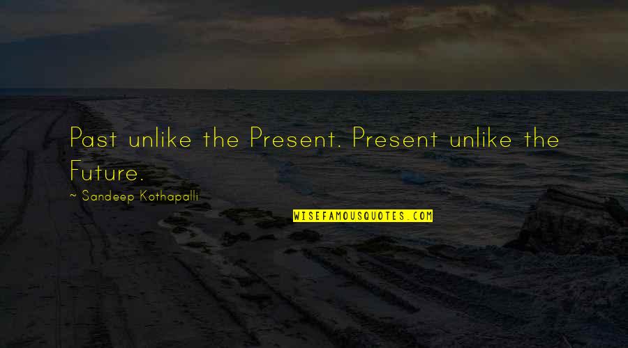 Millionaire Insider Quotes By Sandeep Kothapalli: Past unlike the Present. Present unlike the Future. Millionaire Insider Quotes By Sandeep Kothapalli: Past unlike the Present. Present unlike the Future.