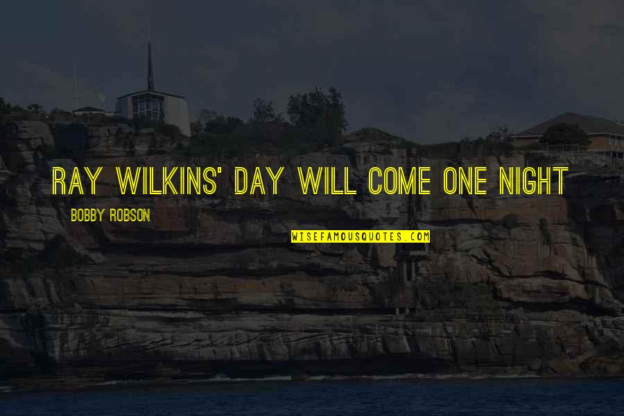 Millionaire Mindset Book Quotes By Bobby Robson: Ray Wilkins' day will come one night Millionaire Mindset Book Quotes By Bobby Robson: Ray Wilkins' day will come one night
