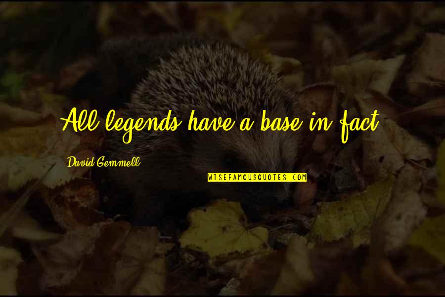 Millionaire Mindset Book Quotes By David Gemmell: All legends have a base in fact. Millionaire Mindset Book Quotes By David Gemmell: All legends have a base in fact.