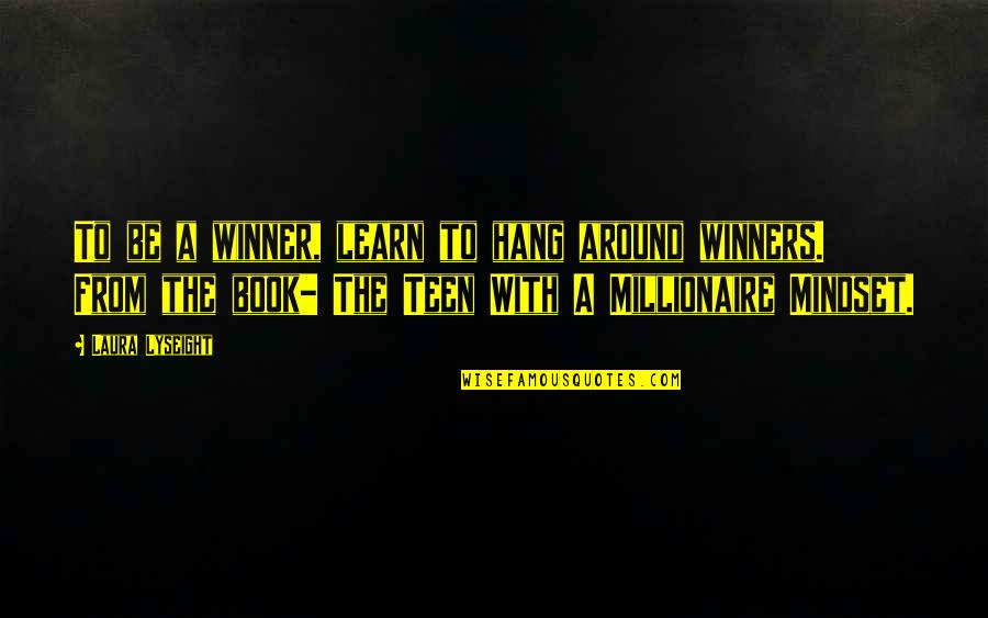 Millionaire Mindset Book Quotes By Laura Lyseight: To be a winner, learn to hang around Millionaire Mindset Book Quotes By Laura Lyseight: To be a winner, learn to hang around