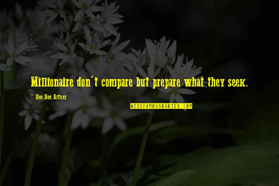 Millionaire Mindset Quotes By Dee Dee Artner: Millionaire don't compare but prepare what they seek.