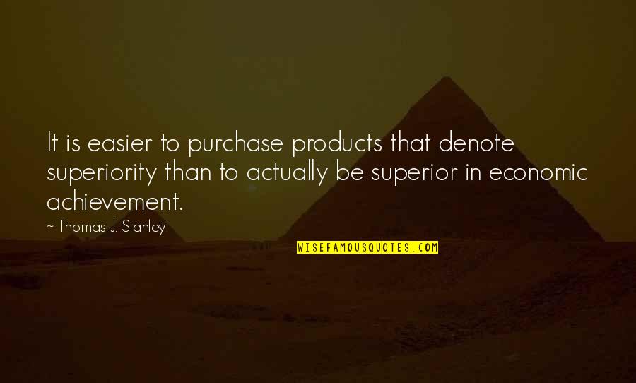 Millionaire Mindset Quotes By Thomas J. Stanley: It is easier to purchase products that denote