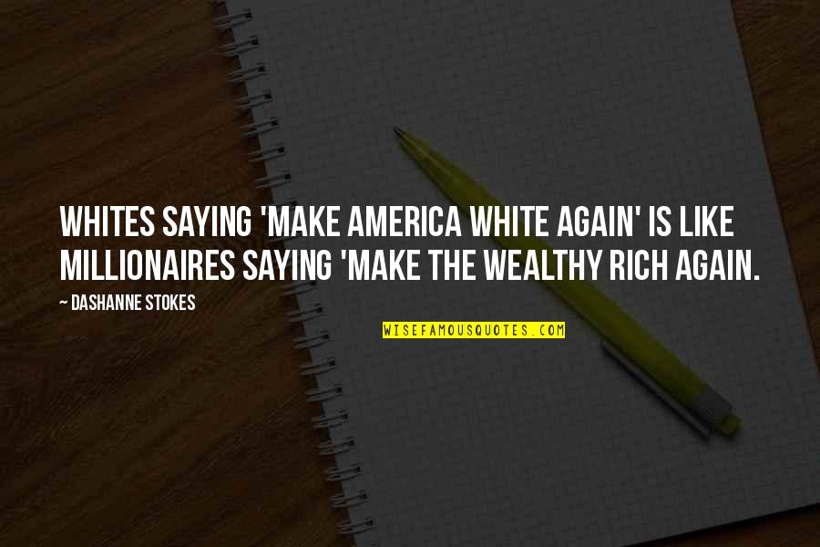 Millionaires Quotes By DaShanne Stokes: Whites saying 'make America white again' is like