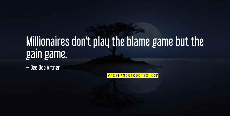 Millionaires Quotes By Dee Dee Artner: Millionaires don't play the blame game but the