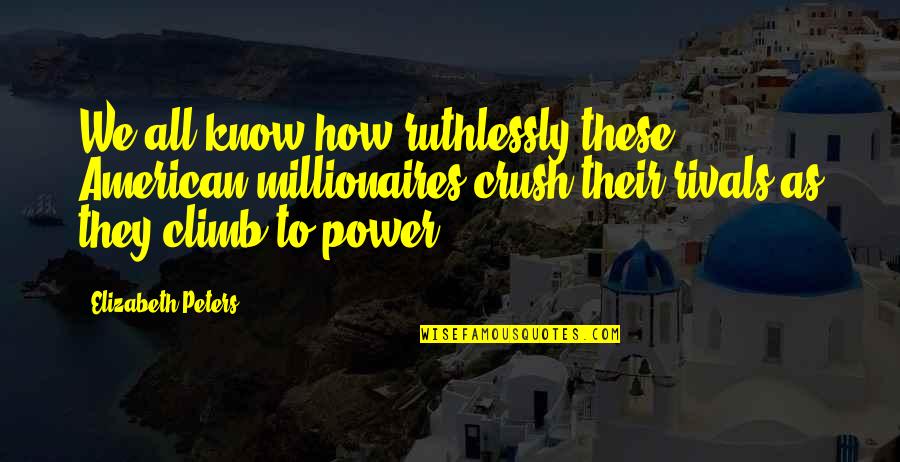 Millionaires Quotes By Elizabeth Peters: We all know how ruthlessly these American millionaires