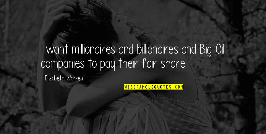 Millionaires Quotes By Elizabeth Warren: I want millionaires and billionaires and Big Oil