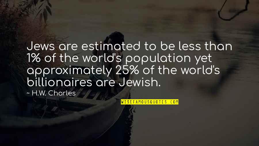 Millionaires Quotes By H.W. Charles: Jews are estimated to be less than 1%