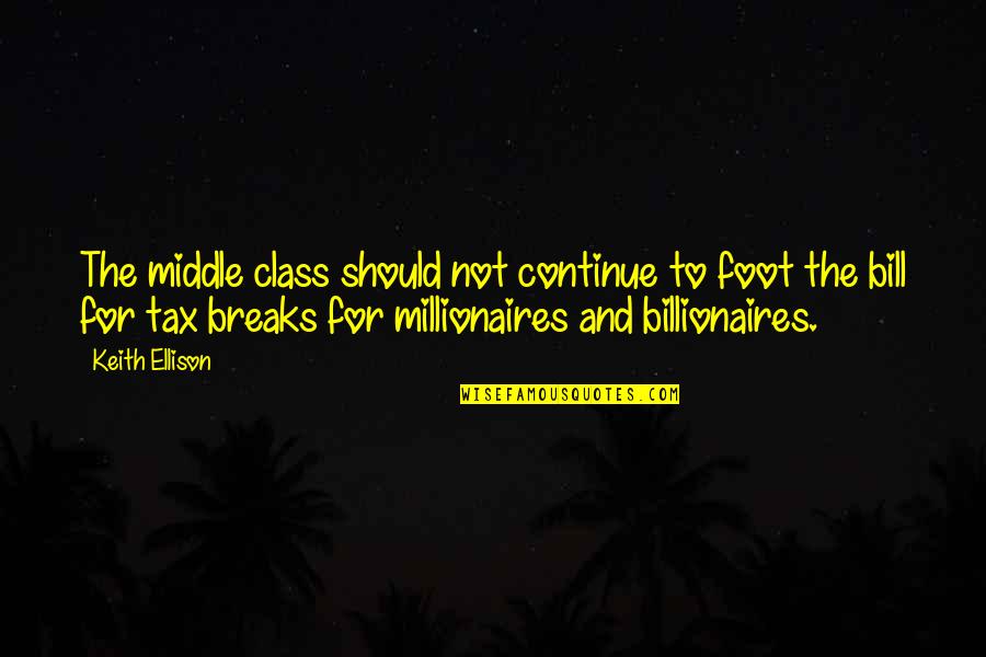Millionaires Quotes By Keith Ellison: The middle class should not continue to foot