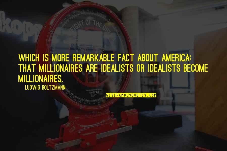 Millionaires Quotes By Ludwig Boltzmann: Which is more remarkable fact about America: that