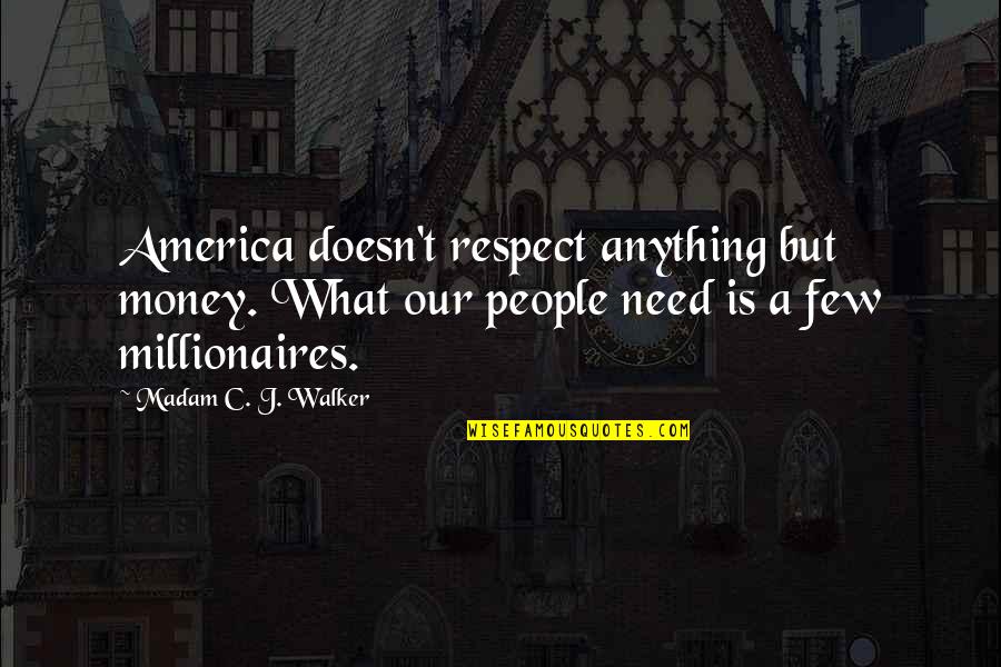 Millionaires Quotes By Madam C. J. Walker: America doesn't respect anything but money. What our