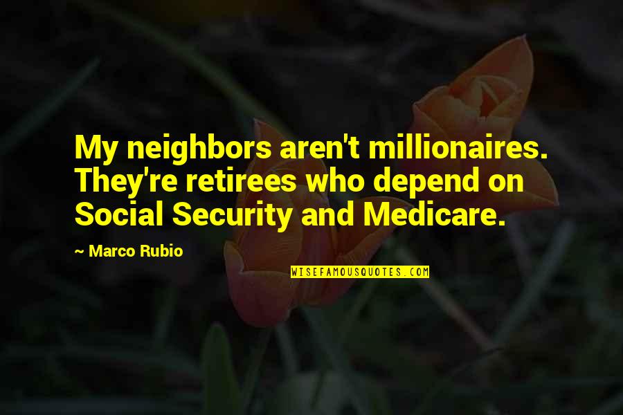 Millionaires Quotes By Marco Rubio: My neighbors aren't millionaires. They're retirees who depend