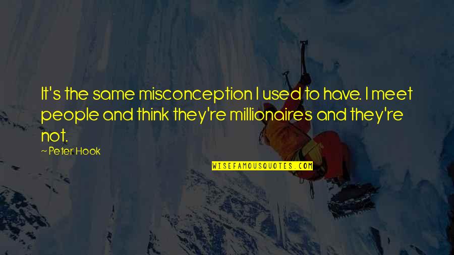 Millionaires Quotes By Peter Hook: It's the same misconception I used to have.