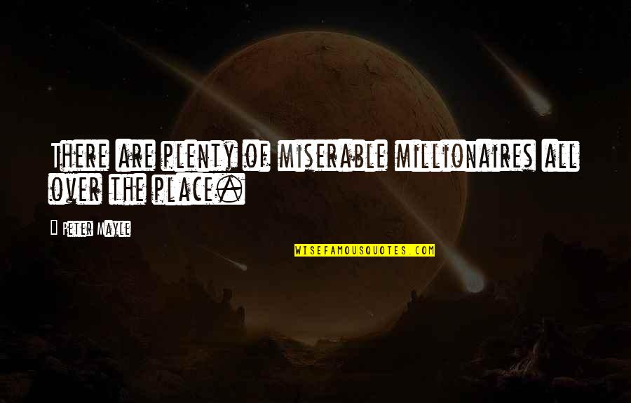 Millionaires Quotes By Peter Mayle: There are plenty of miserable millionaires all over