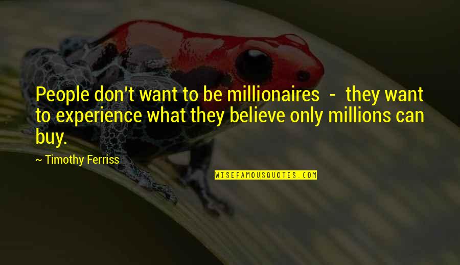 Millionaires Quotes By Timothy Ferriss: People don't want to be millionaires - they