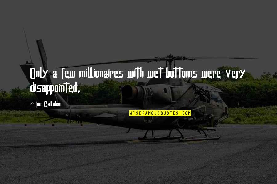 Millionaires Quotes By Tom Callahan: Only a few millionaires with wet bottoms were