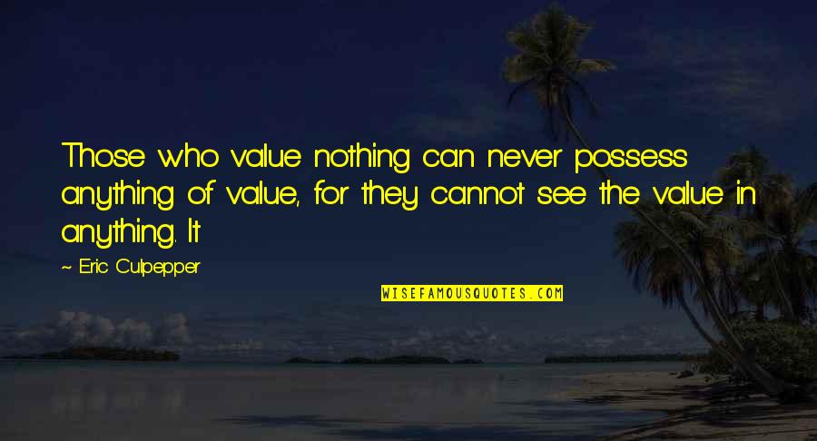 Millionen Memory Quotes By Eric Culpepper: Those who value nothing can never possess anything