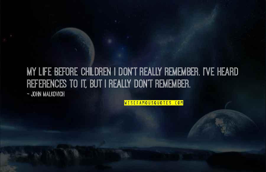 Millions And Ten Quotes By John Malkovich: My life before children I don't really remember.