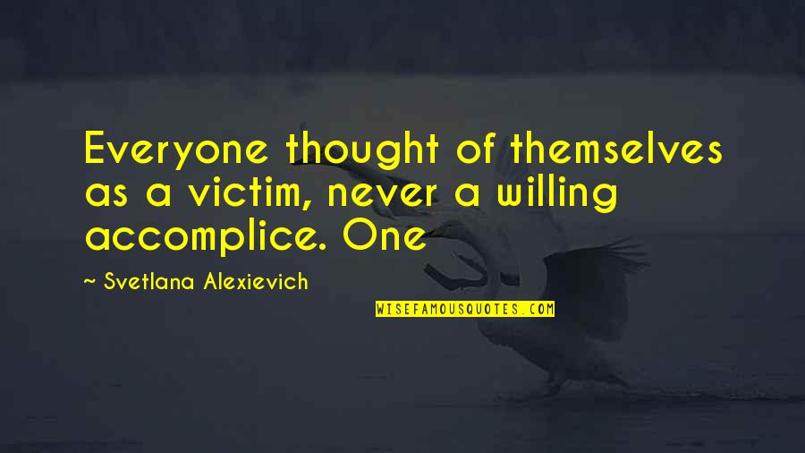 Millions And Ten Quotes By Svetlana Alexievich: Everyone thought of themselves as a victim, never