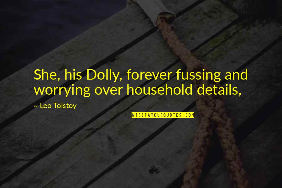 Millions Book Quotes By Leo Tolstoy: She, his Dolly, forever fussing and worrying over