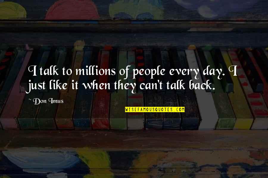 Millions Like Us Quotes By Don Imus: I talk to millions of people every day.