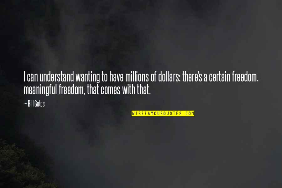 Millions Of Dollars Quotes By Bill Gates: I can understand wanting to have millions of