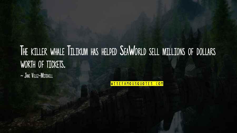 Millions Of Dollars Quotes By Jane Velez-Mitchell: The killer whale Tilikum has helped SeaWorld sell