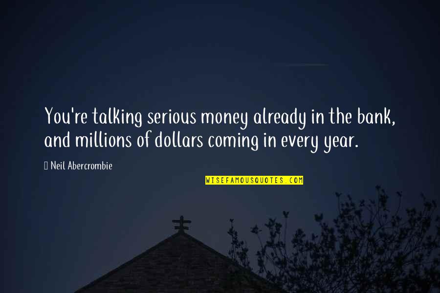 Millions Of Dollars Quotes By Neil Abercrombie: You're talking serious money already in the bank,