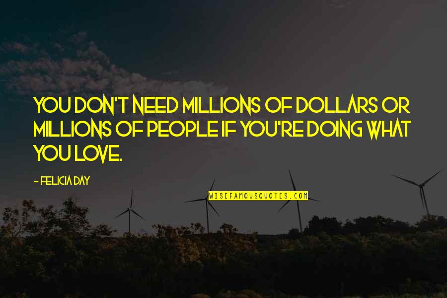 Millions Of Love Quotes By Felicia Day: You don't need millions of dollars or millions Millions Of Love Quotes By Felicia Day: You don't need millions of dollars or millions