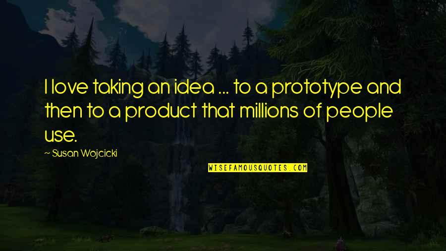 Millions Of Love Quotes By Susan Wojcicki: I love taking an idea ... to a Millions Of Love Quotes By Susan Wojcicki: I love taking an idea ... to a