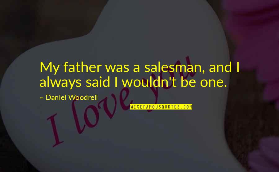 Millions Of Records Quotes By Daniel Woodrell: My father was a salesman, and I always Millions Of Records Quotes By Daniel Woodrell: My father was a salesman, and I always