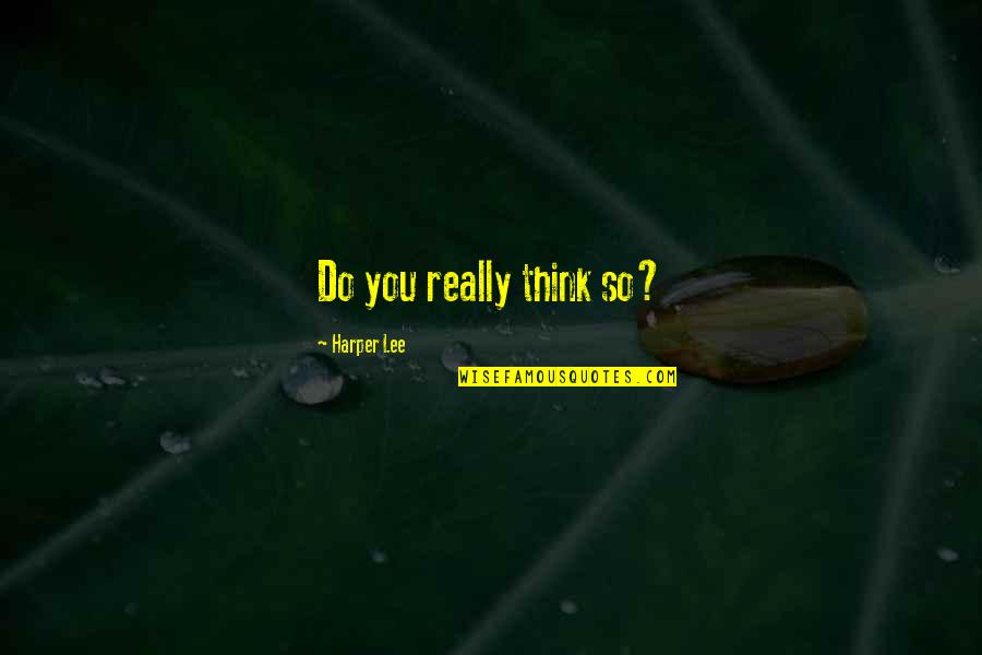Millions Of Records Quotes By Harper Lee: Do you really think so? Millions Of Records Quotes By Harper Lee: Do you really think so?