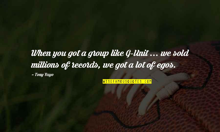 Millions Of Records Quotes By Tony Yayo: When you got a group like G-Unit ...
