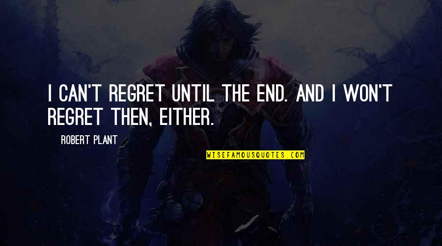 Millions Of Stars Quotes By Robert Plant: I can't regret until the end. And I