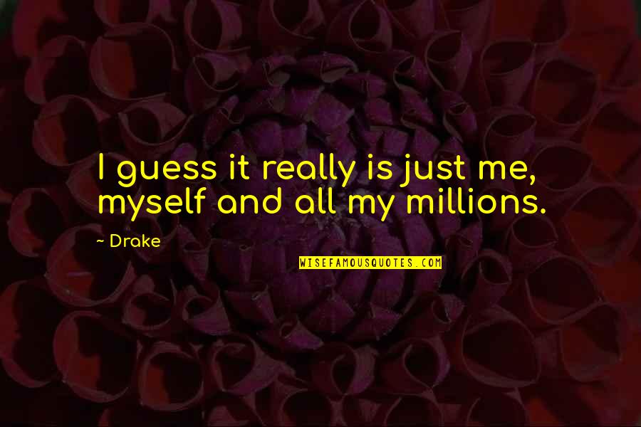 Millions Quotes By Drake: I guess it really is just me, myself