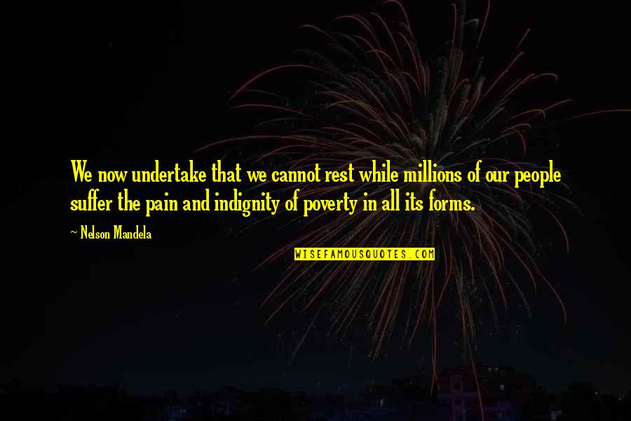 Millions Quotes By Nelson Mandela: We now undertake that we cannot rest while