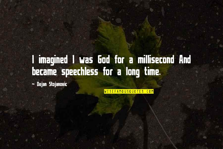 Millisecond Quotes By Dejan Stojanovic: I imagined I was God for a millisecond