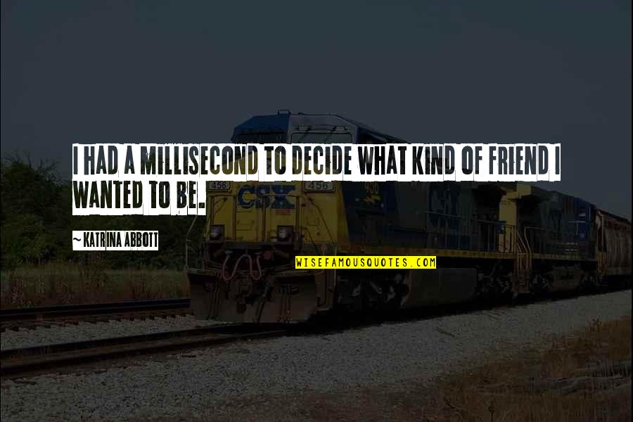 Millisecond Quotes By Katrina Abbott: I had a millisecond to decide what kind
