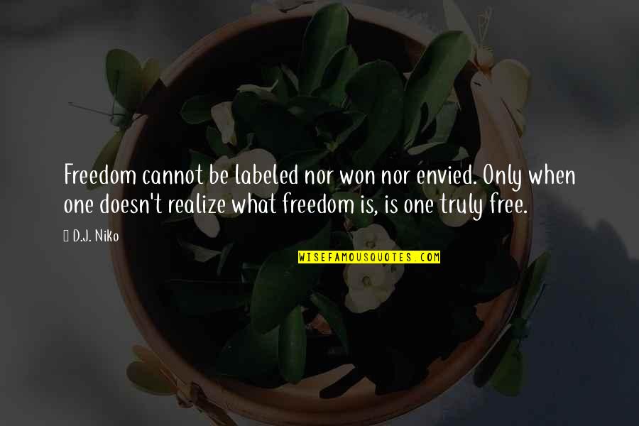 Milliseconds To Date Quotes By D.J. Niko: Freedom cannot be labeled nor won nor envied.